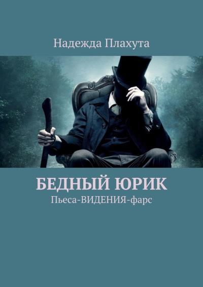 Книга БЕДНЫЙ ЮРИК. Пьеса-ВИДЕНИЯ-фарс (Надежда Плахута)